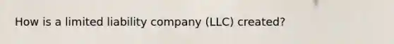 How is a limited liability company (LLC) created?