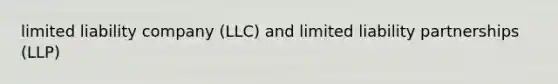 limited liability company (LLC) and limited liability partnerships (LLP)