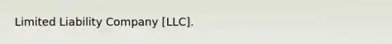 Limited Liability Company [LLC].