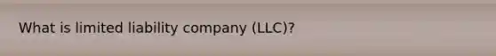 What is limited liability company (LLC)?