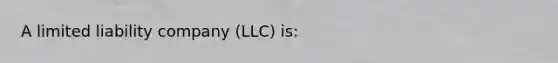 A limited liability company (LLC) is: