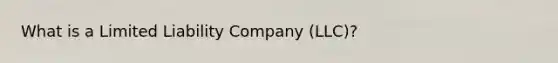 What is a Limited Liability Company (LLC)?