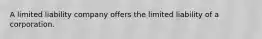 A limited liability company offers the limited liability of a corporation.