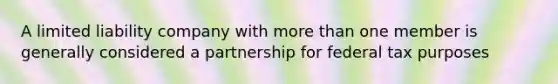 A limited liability company with more than one member is generally considered a partnership for federal tax purposes