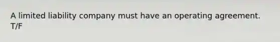 A limited liability company must have an operating agreement. T/F