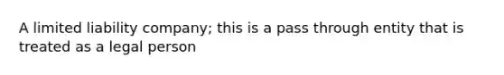 A limited liability company; this is a pass through entity that is treated as a legal person