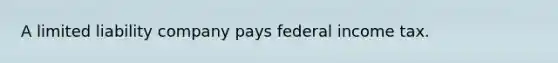 A limited liability company pays federal income tax.