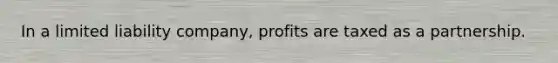 In a limited liability company, profits are taxed as a partnership.