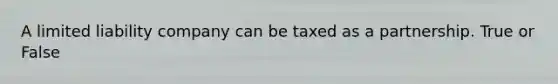 A limited liability company can be taxed as a partnership. True or False