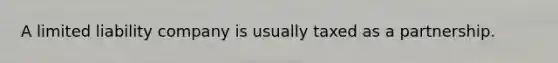 A limited liability company is usually taxed as a partnership.
