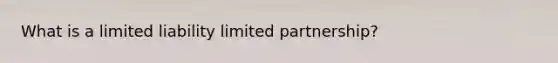 What is a limited liability limited partnership?