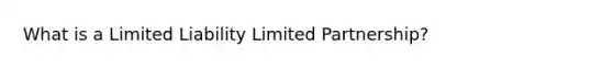 What is a Limited Liability Limited Partnership?