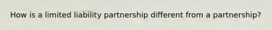 How is a limited liability partnership different from a partnership?