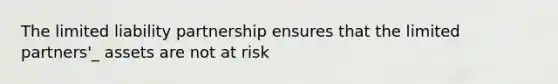 The limited liability partnership ensures that the limited partners'_ assets are not at risk