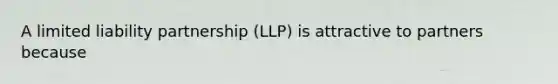 A limited liability partnership (LLP) is attractive to partners because