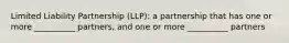 Limited Liability Partnership (LLP): a partnership that has one or more __________ partners, and one or more __________ partners