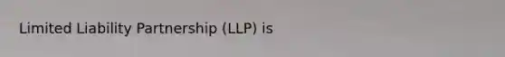 Limited Liability Partnership (LLP) is