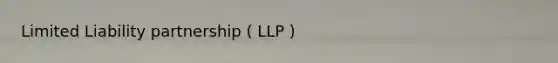 Limited Liability partnership ( LLP )