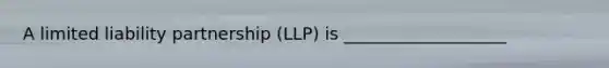 A limited liability partnership (LLP) is ___________________