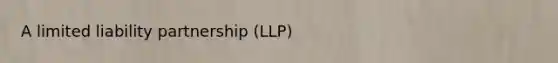 A limited liability partnership (LLP)