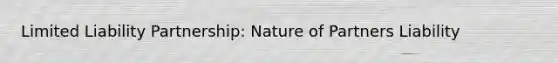 Limited Liability Partnership: Nature of Partners Liability