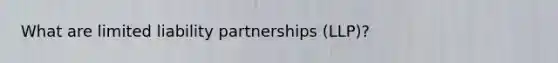 What are limited liability partnerships (LLP)?