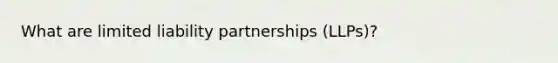 What are limited liability partnerships (LLPs)?