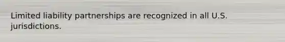 Limited liability partnerships are recognized in all U.S. jurisdictions.