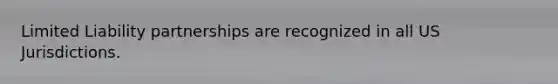 Limited Liability partnerships are recognized in all US Jurisdictions.