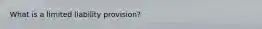 What is a limited liability provision?