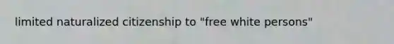 limited naturalized citizenship to "free white persons"