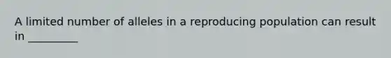 A limited number of alleles in a reproducing population can result in _________