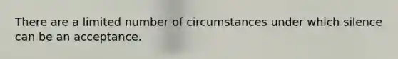There are a limited number of circumstances under which silence can be an acceptance.