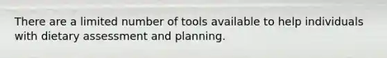 There are a limited number of tools available to help individuals with dietary assessment and planning.