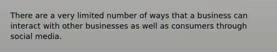 There are a very limited number of ways that a business can interact with other businesses as well as consumers through social media.