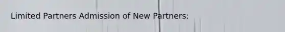 Limited Partners Admission of New Partners: