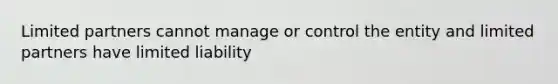 Limited partners cannot manage or control the entity and limited partners have limited liability