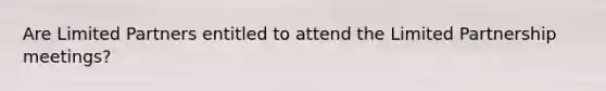 Are Limited Partners entitled to attend the Limited Partnership meetings?