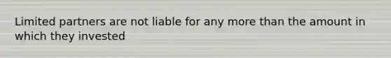 Limited partners are not liable for any more than the amount in which they invested