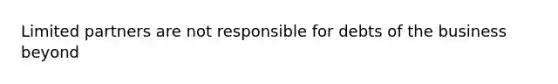 Limited partners are not responsible for debts of the business beyond