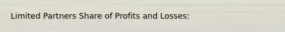 Limited Partners Share of Profits and Losses: