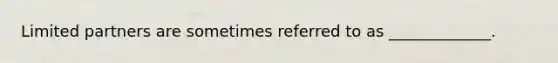 Limited partners are sometimes referred to as _____________.