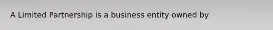 A Limited Partnership is a business entity owned by