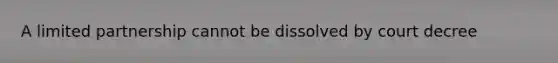 A limited partnership cannot be dissolved by court decree