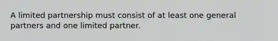 A limited partnership must consist of at least one general partners and one limited partner.