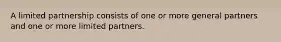 A limited partnership consists of one or more general partners and one or more limited partners.