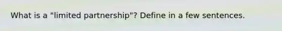 What is a "limited partnership"? Define in a few sentences.