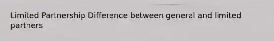 Limited Partnership Difference between general and limited partners