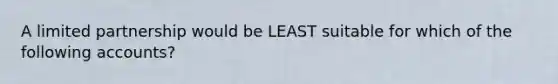 A limited partnership would be LEAST suitable for which of the following accounts?