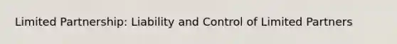 Limited Partnership: Liability and Control of Limited Partners